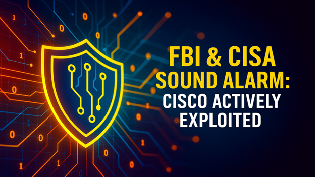 Digital illustration of a glowing shield with circuit lines, symbolizing cybersecurity. Bold yellow text reads “FBI & CISA Sound Alarm: Cisco Actively Exploited” against a background of binary code and network lines.